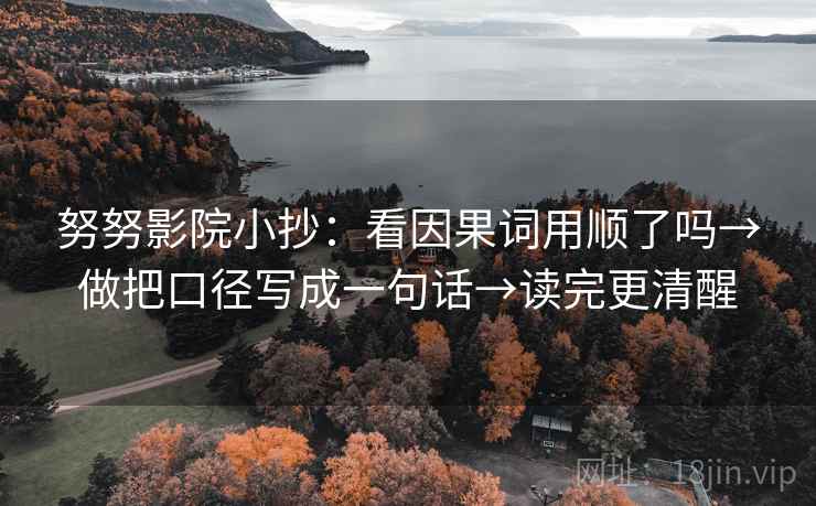 努努影院小抄：看因果词用顺了吗→做把口径写成一句话→读完更清醒
