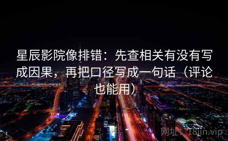 星辰影院像排错：先查相关有没有写成因果，再把口径写成一句话（评论也能用）