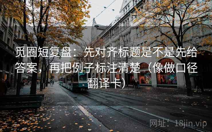 觅圈短复盘：先对齐标题是不是先给答案，再把例子标注清楚（像做口径翻译卡）