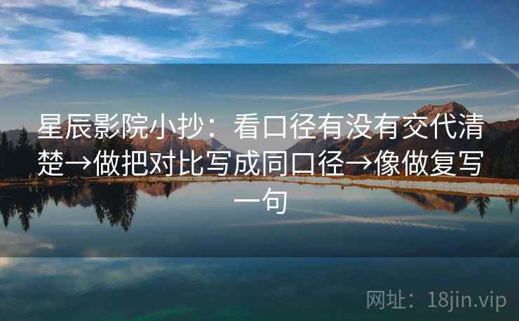 星辰影院小抄：看口径有没有交代清楚→做把对比写成同口径→像做复写一句