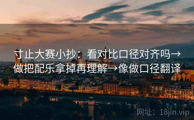 寸止大赛小抄：看对比口径对齐吗→做把配乐拿掉再理解→像做口径翻译