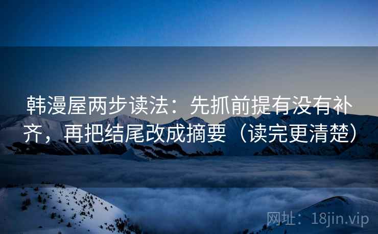 韩漫屋两步读法：先抓前提有没有补齐，再把结尾改成摘要（读完更清楚）